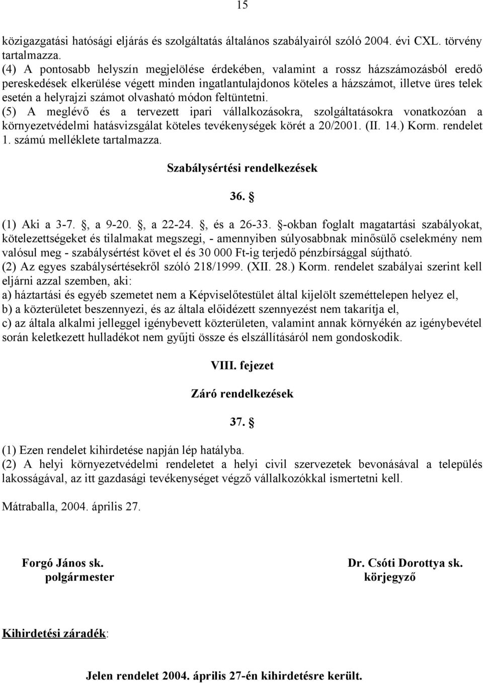 helyrajzi számot olvasható módon feltüntetni. (5) A meglévő és a tervezett ipari vállalkozásokra, szolgáltatásokra vonatkozóan a környezetvédelmi hatásvizsgálat köteles tevékenységek körét a 20/2001.