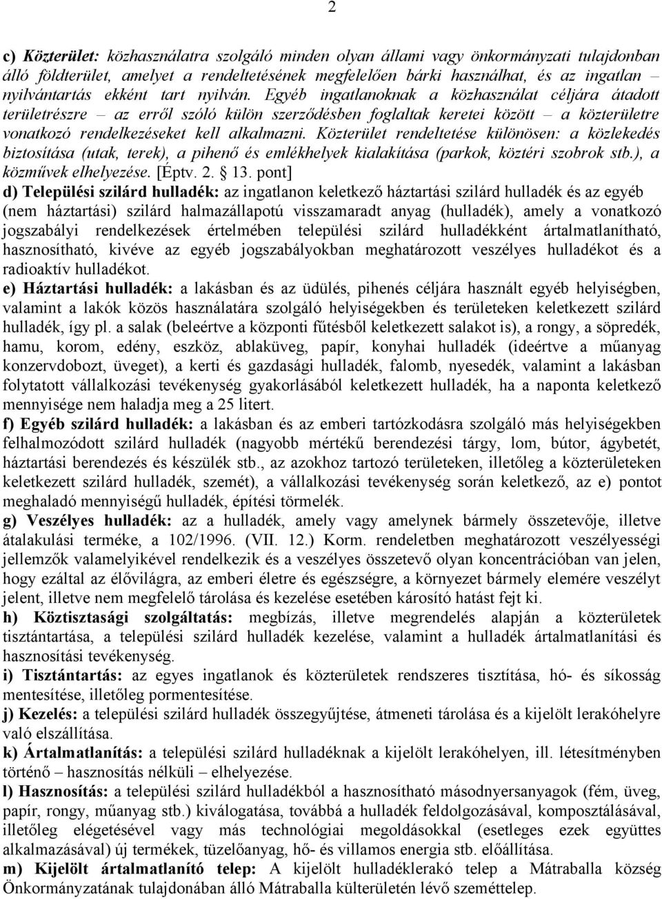 Egyéb ingatlanoknak a közhasználat céljára átadott területrészre az erről szóló külön szerződésben foglaltak keretei között a közterületre vonatkozó rendelkezéseket kell alkalmazni.