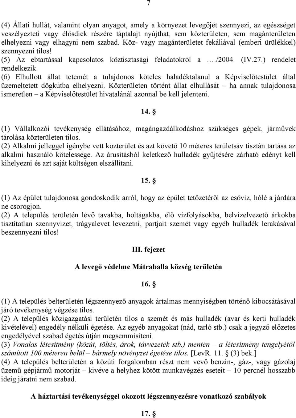 ) rendelet rendelkezik. (6) Elhullott állat tetemét a tulajdonos köteles haladéktalanul a Képviselőtestület által üzemeltetett dögkútba elhelyezni.
