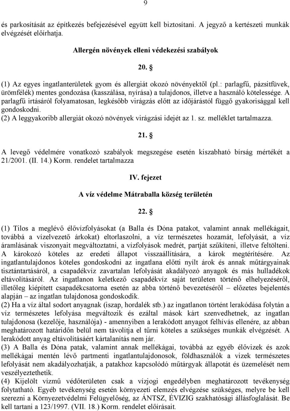 A parlagfű irtásáról folyamatosan, legkésőbb virágzás előtt az időjárástól függő gyakorisággal kell gondoskodni. (2) A leggyakoribb allergiát okozó növények virágzási idejét az 1. sz.