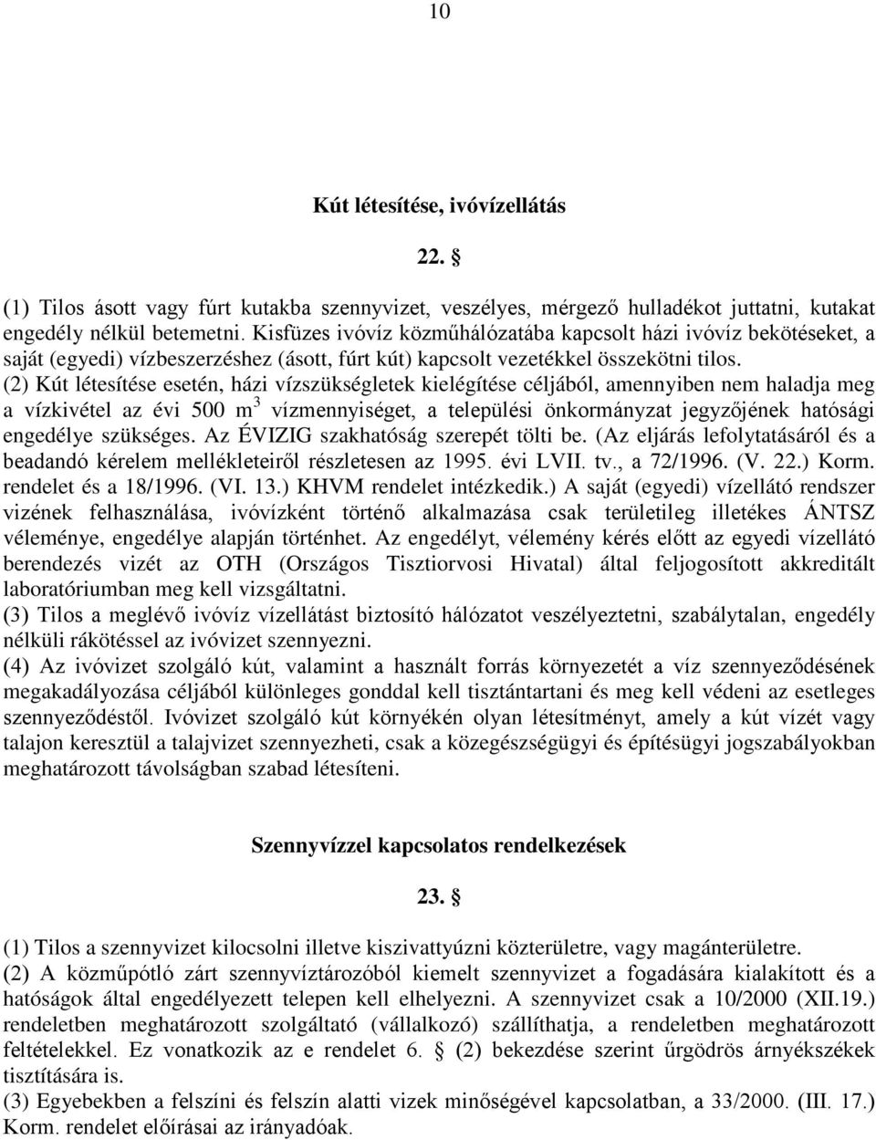 (2) Kút létesítése esetén, házi vízszükségletek kielégítése céljából, amennyiben nem haladja meg a vízkivétel az évi 500 m 3 vízmennyiséget, a települési önkormányzat jegyzőjének hatósági engedélye
