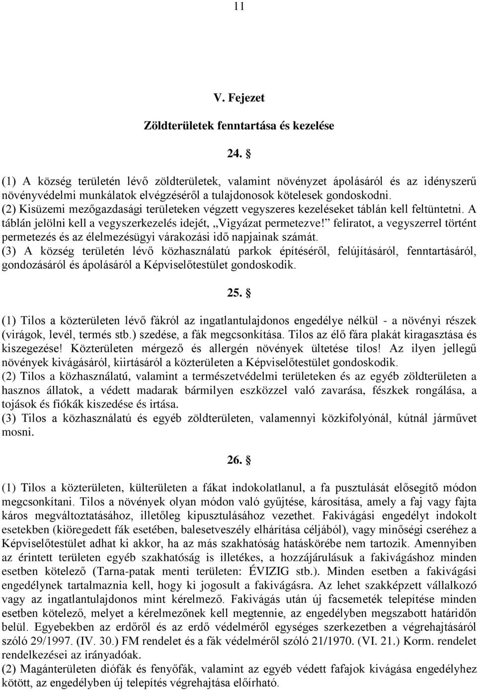 (2) Kisüzemi mezőgazdasági területeken végzett vegyszeres kezeléseket táblán kell feltüntetni. A táblán jelölni kell a vegyszerkezelés idejét, Vigyázat permetezve!