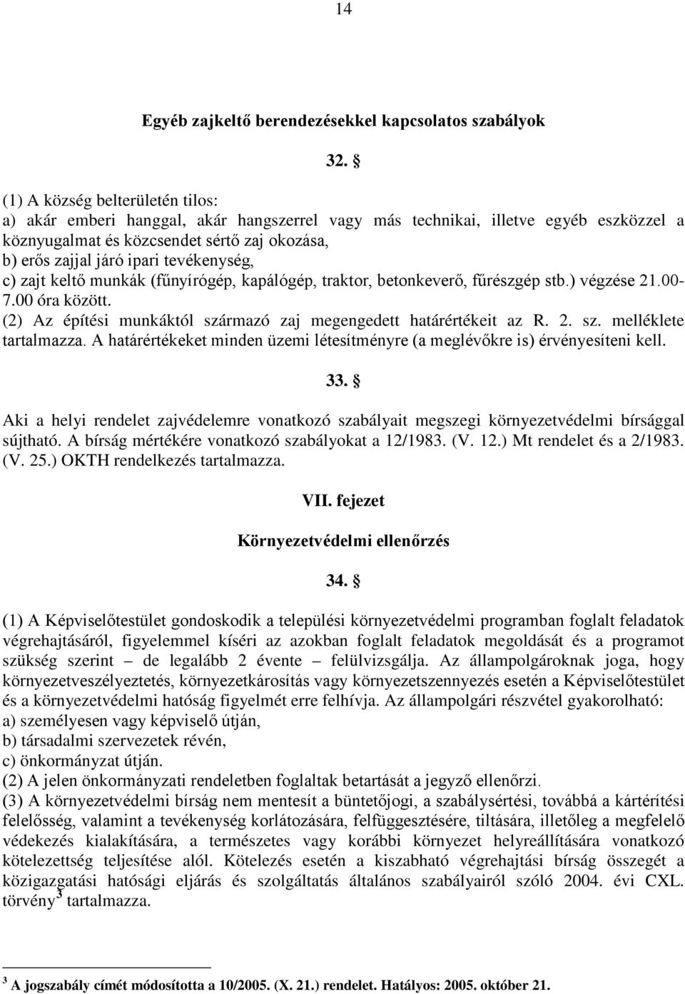 tevékenység, c) zajt keltő munkák (fűnyírógép, kapálógép, traktor, betonkeverő, fűrészgép stb.) végzése 21.00-7.00 óra között. (2) Az építési munkáktól származó zaj megengedett határértékeit az R. 2. sz. melléklete tartalmazza.