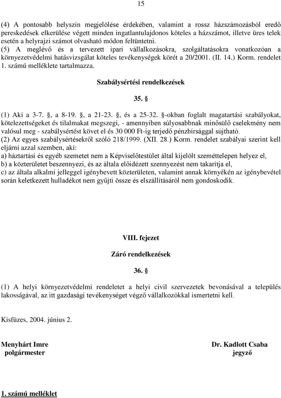 (II. 14.) Korm. rendelet 1. számú melléklete tartalmazza. Szabálysértési rendelkezések 35. (1) Aki a 3-7., a 8-19., a 21-23., és a 25-32.