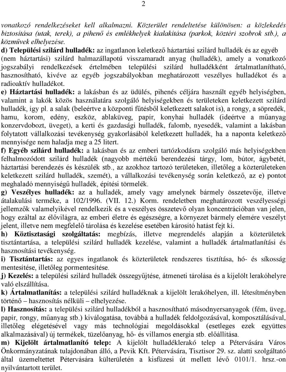 d) Települési szilárd hulladék: az ingatlanon keletkező háztartási szilárd hulladék és az egyéb (nem háztartási) szilárd halmazállapotú visszamaradt anyag (hulladék), amely a vonatkozó jogszabályi