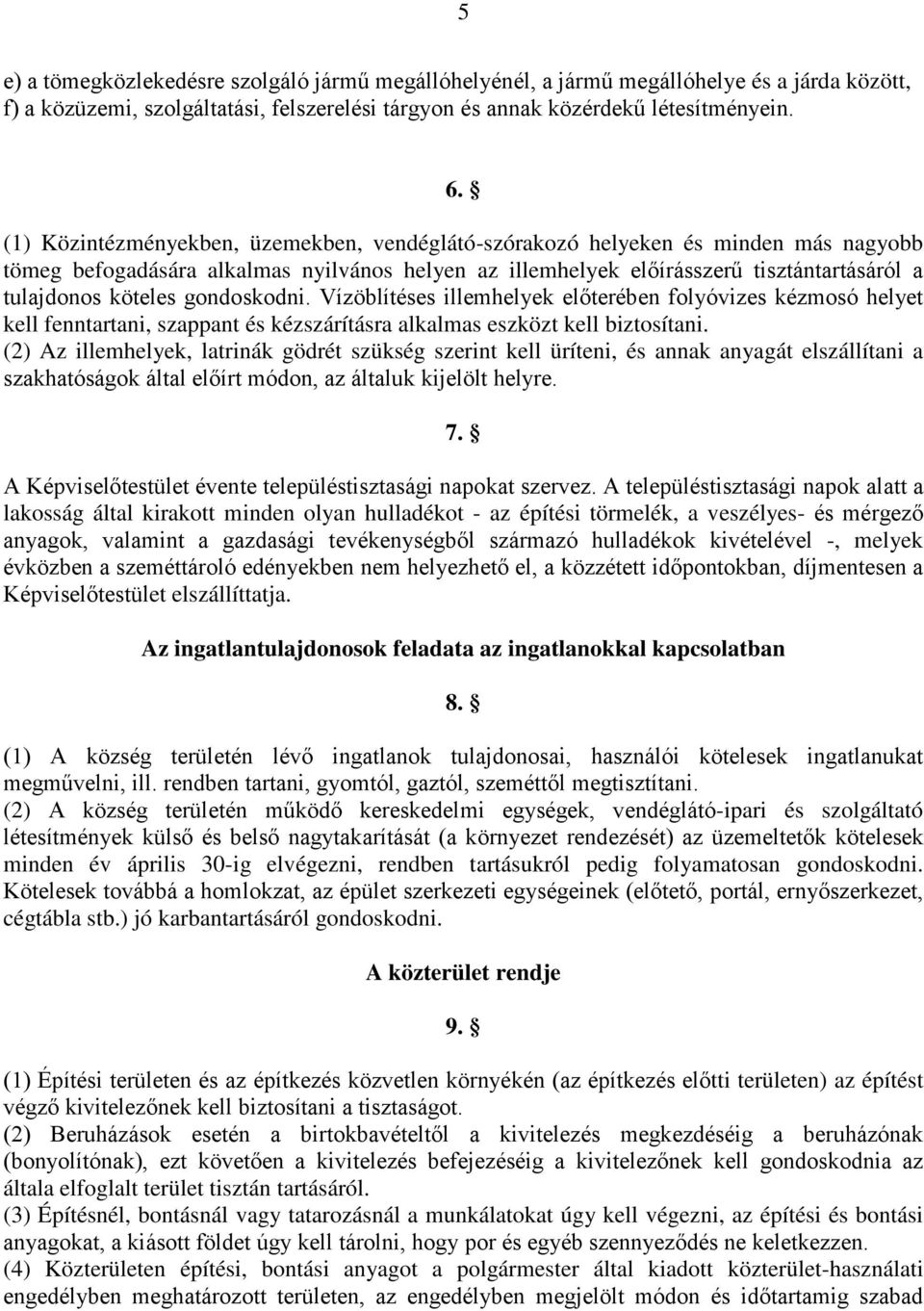 gondoskodni. Vízöblítéses illemhelyek előterében folyóvizes kézmosó helyet kell fenntartani, szappant és kézszárításra alkalmas eszközt kell biztosítani.