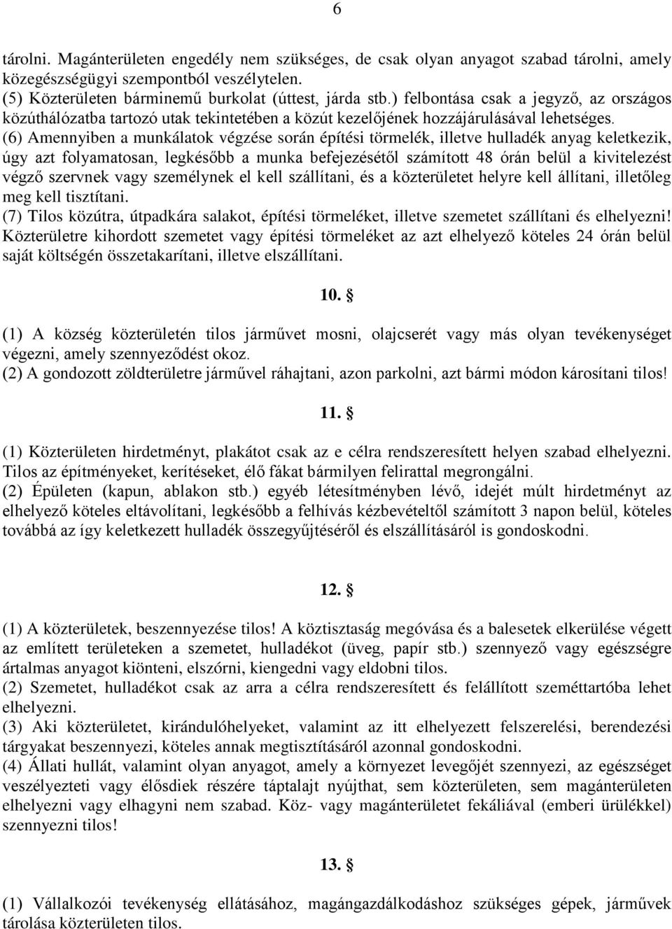 (6) Amennyiben a munkálatok végzése során építési törmelék, illetve hulladék anyag keletkezik, úgy azt folyamatosan, legkésőbb a munka befejezésétől számított 48 órán belül a kivitelezést végző