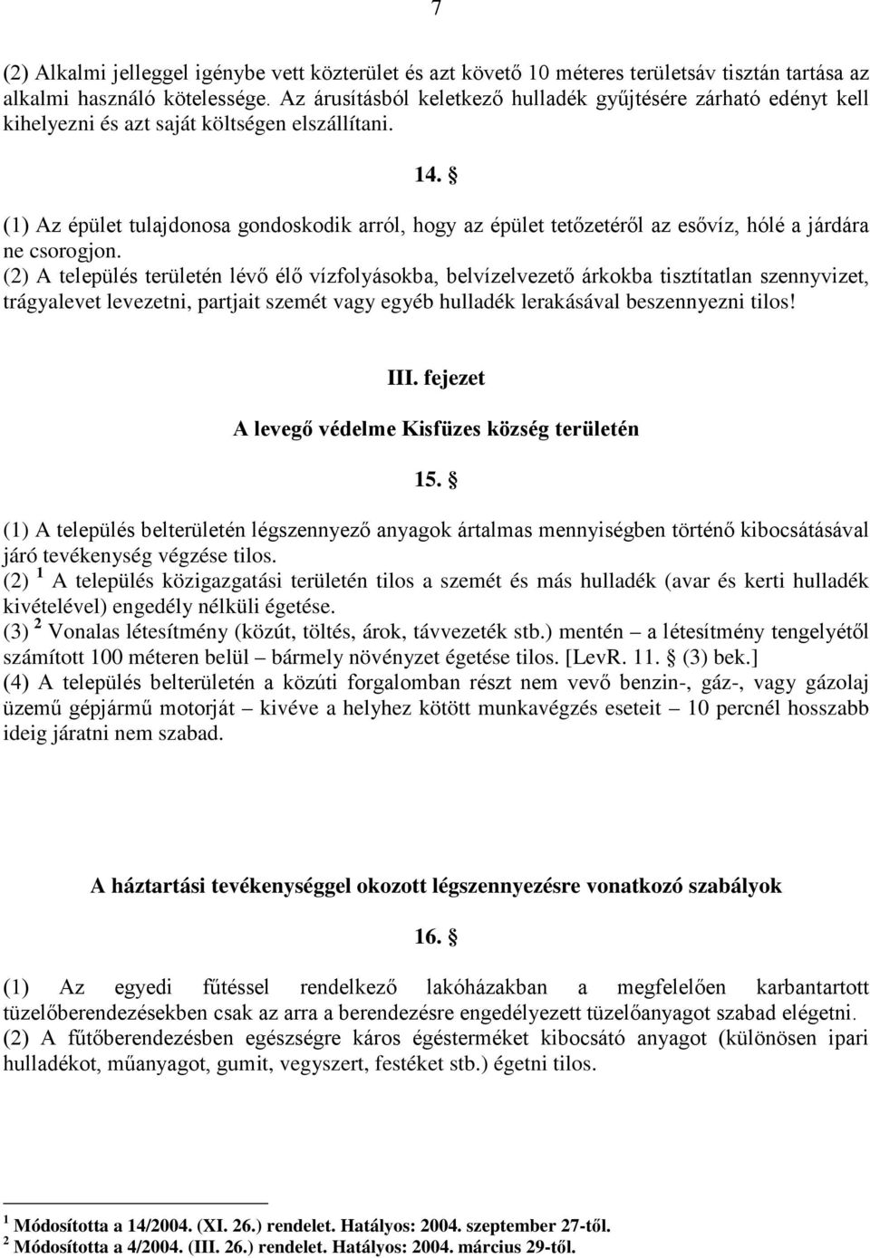 (1) Az épület tulajdonosa gondoskodik arról, hogy az épület tetőzetéről az esővíz, hólé a járdára ne csorogjon.