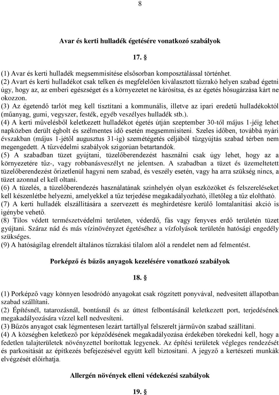 okozzon. (3) Az égetendő tarlót meg kell tisztítani a kommunális, illetve az ipari eredetű hulladékoktól (műanyag, gumi, vegyszer, festék, egyéb veszélyes hulladék stb.). (4) A kerti művelésből keletkezett hulladékot égetés útján szeptember 30-tól május 1-jéig lehet napközben derült égbolt és szélmentes idő esetén megsemmisíteni.