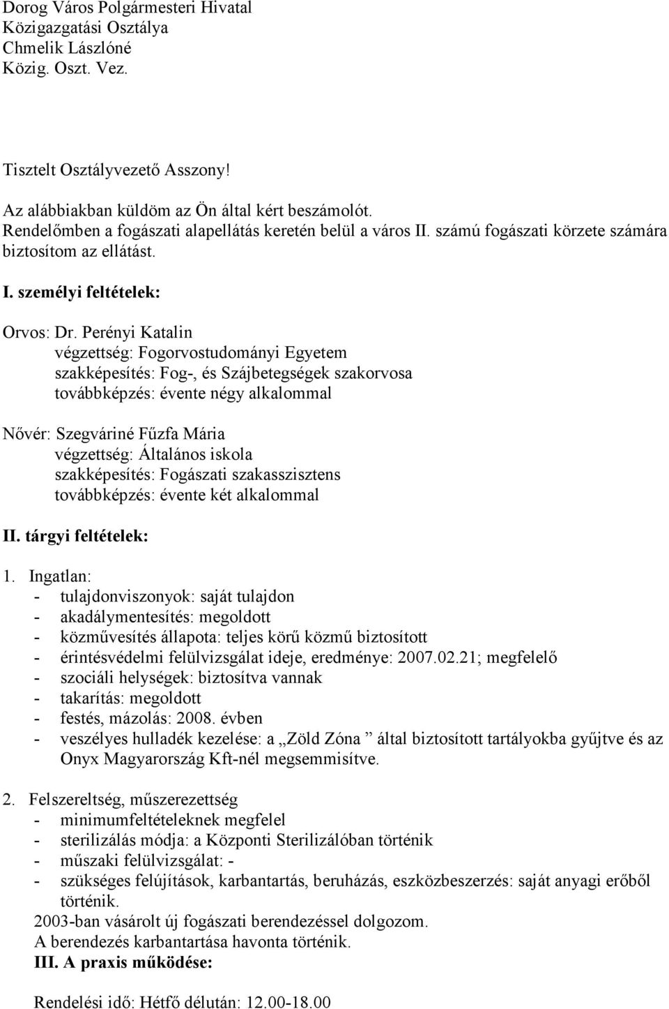 Perényi Katalin végzettség: Fogorvostudományi Egyetem szakképesítés: Fog-, és Szájbetegségek szakorvosa továbbképzés: évente négy alkalommal Nővér: Szegváriné Fűzfa Mária végzettség: Általános iskola