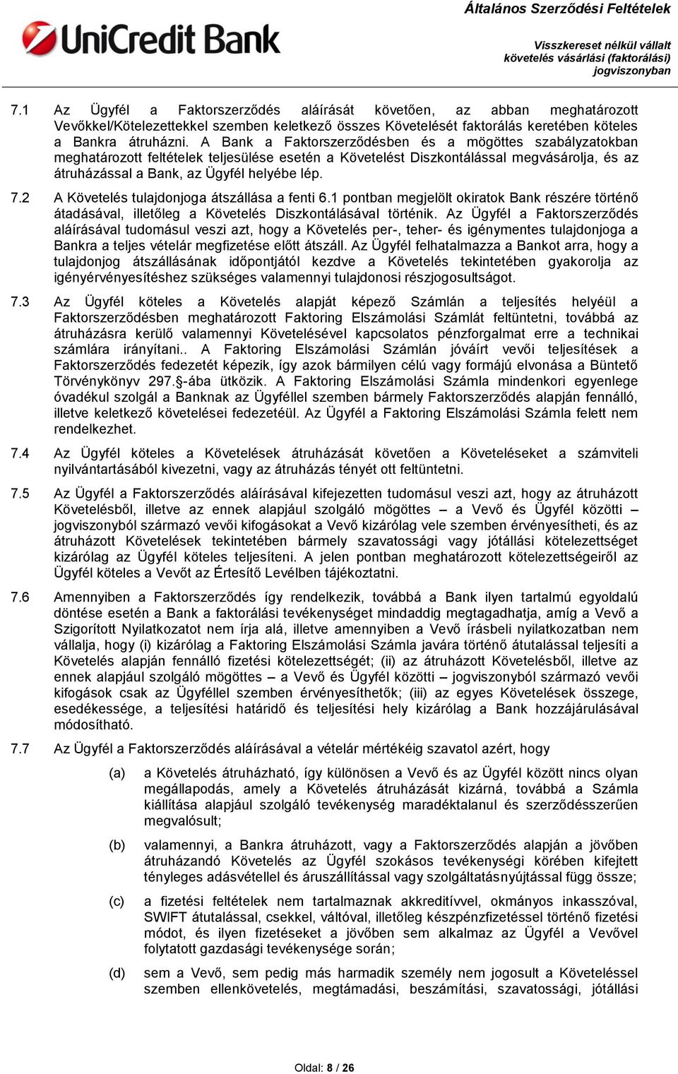 2 A Követelés tulajdonjoga átszállása a fenti 6.1 pontban megjelölt okiratok Bank részére történő átadásával, illetőleg a Követelés Diszkontálásával történik.