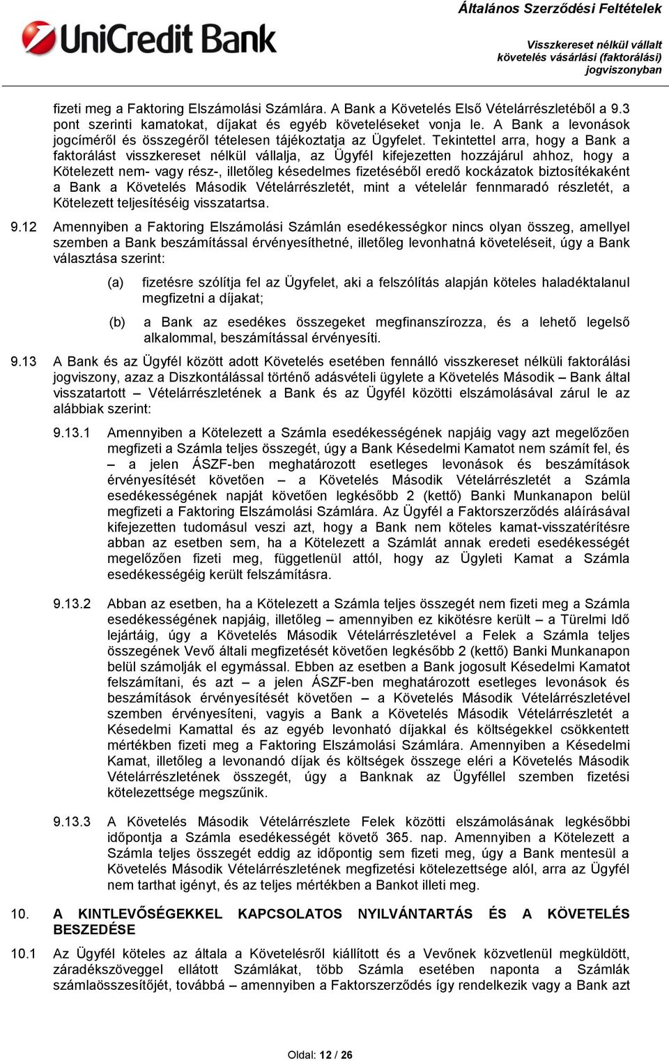 Tekintettel arra, hogy a Bank a faktorálást visszkereset nélkül vállalja, az Ügyfél kifejezetten hozzájárul ahhoz, hogy a Kötelezett nem- vagy rész-, illetőleg késedelmes fizetéséből eredő kockázatok