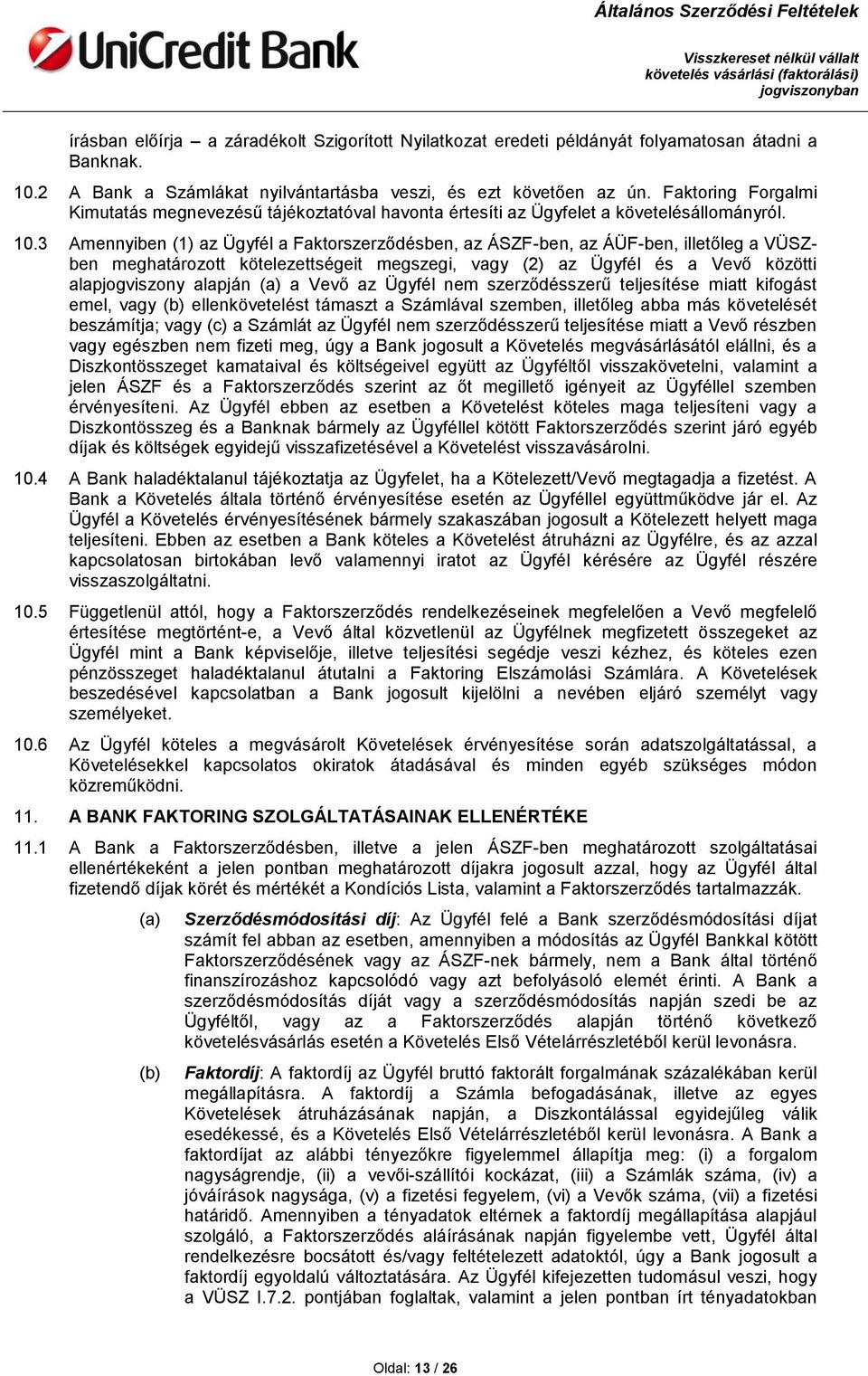 3 Amennyiben (1) az Ügyfél a Faktorszerződésben, az ÁSZF-ben, az ÁÜF-ben, illetőleg a VÜSZben meghatározott kötelezettségeit megszegi, vagy (2) az Ügyfél és a Vevő közötti alapjogviszony alapján (a)