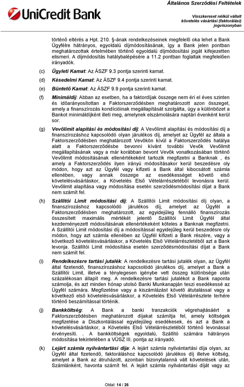 kifejezetten elismeri. A díjmódosítás hatálybalépésére a 11.2 pontban foglaltak megfelelően irányadók. Ügyleti Kamat: Az ÁSZF 9.3 pontja szerinti kamat. Késedelmi Kamat: Az ÁSZF 9.