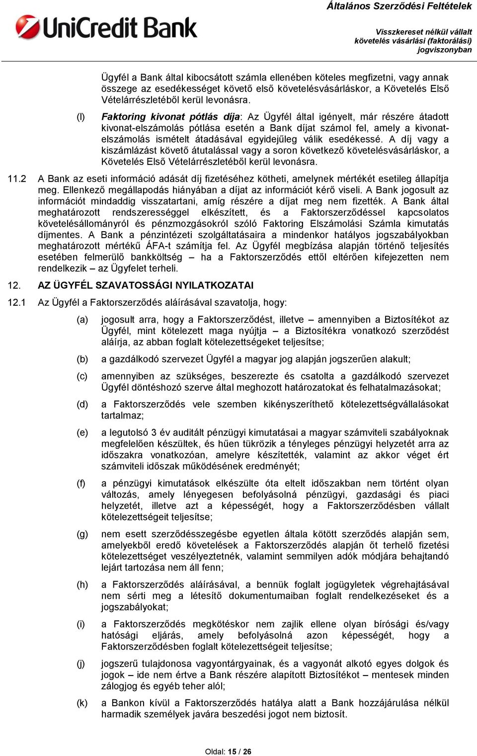 esedékessé. A díj vagy a kiszámlázást követő átutalással vagy a soron következő követelésvásárláskor, a Követelés Első Vételárrészletéből kerül levonásra. 11.