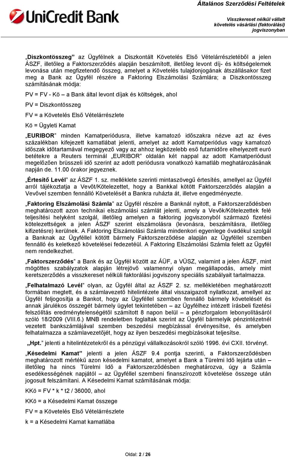 által levont díjak és költségek, ahol PV = Diszkontösszeg FV = a Követelés Első Vételárrészlete Kö = Ügyleti Kamat EURIBOR minden Kamatperiódusra, illetve kamatozó időszakra nézve azt az éves