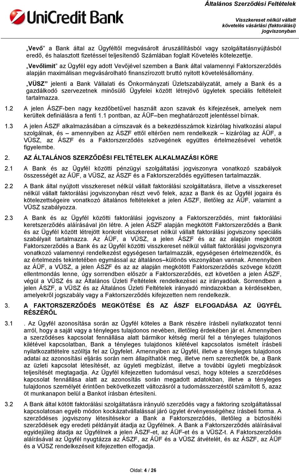 VÜSZ jelenti a Bank Vállalati és Önkormányzati Üzletszabályzatát, amely a Bank és a gazdálkodó szervezetnek minősülő Ügyfelei között létrejövő ügyletek speciális feltételeit tartalmazza. 1.