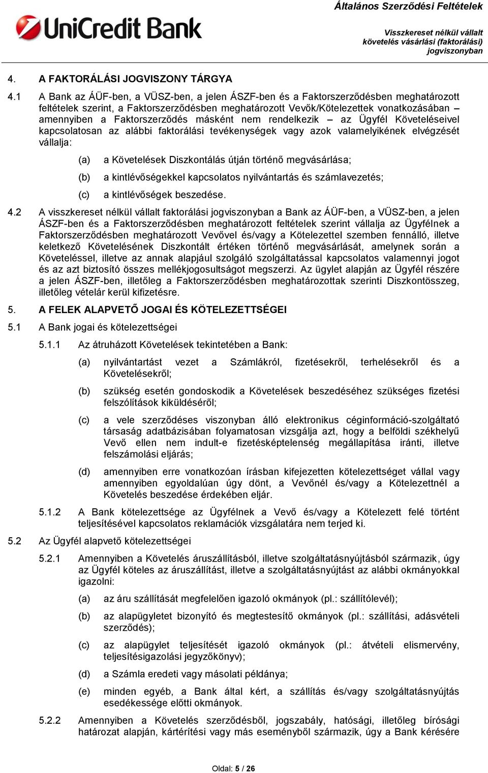 Faktorszerződés másként nem rendelkezik az Ügyfél Követeléseivel kapcsolatosan az alábbi faktorálási tevékenységek vagy azok valamelyikének elvégzését vállalja: (a) (b) (c) a Követelések Diszkontálás