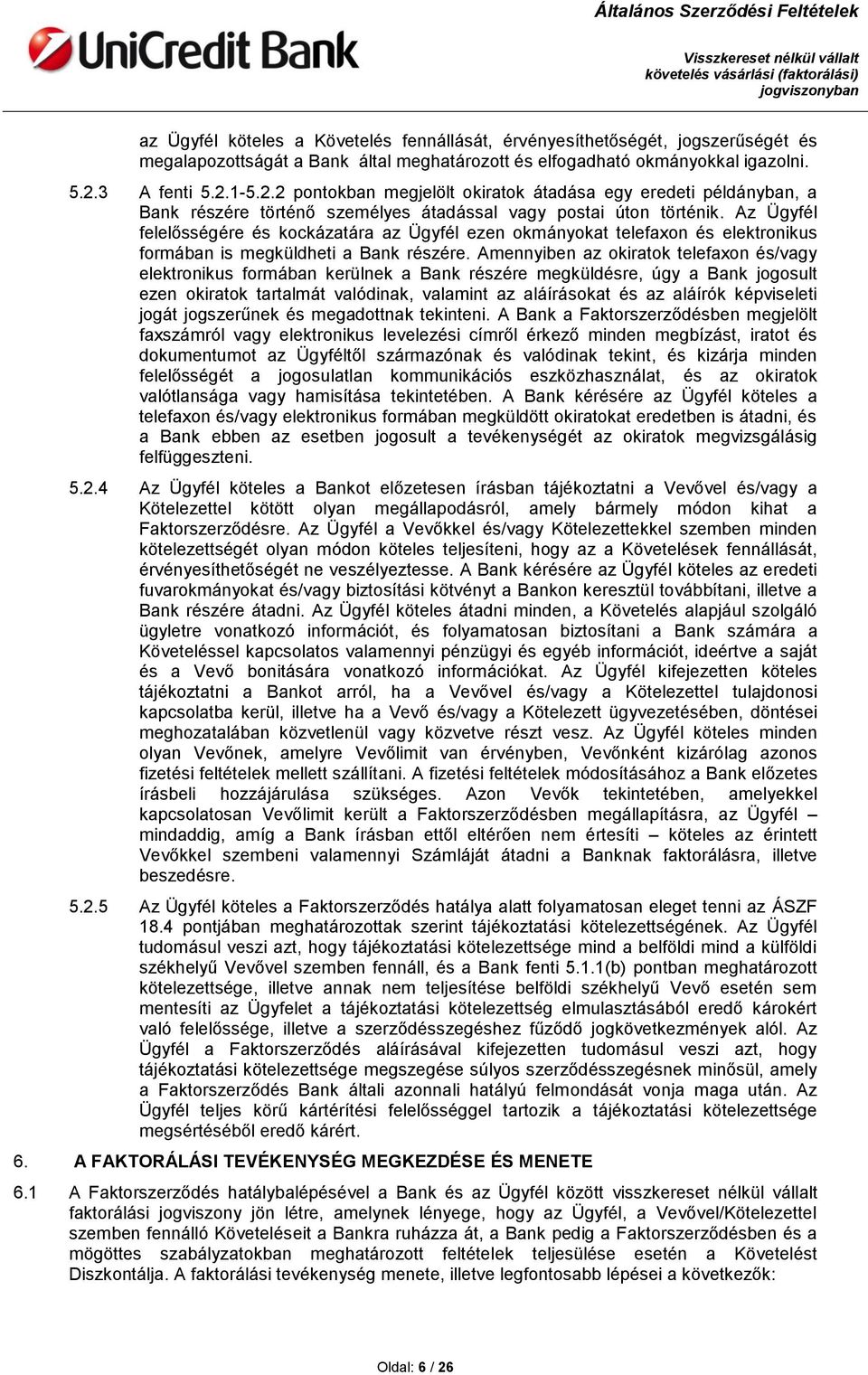 Az Ügyfél felelősségére és kockázatára az Ügyfél ezen okmányokat telefaxon és elektronikus formában is megküldheti a Bank részére.