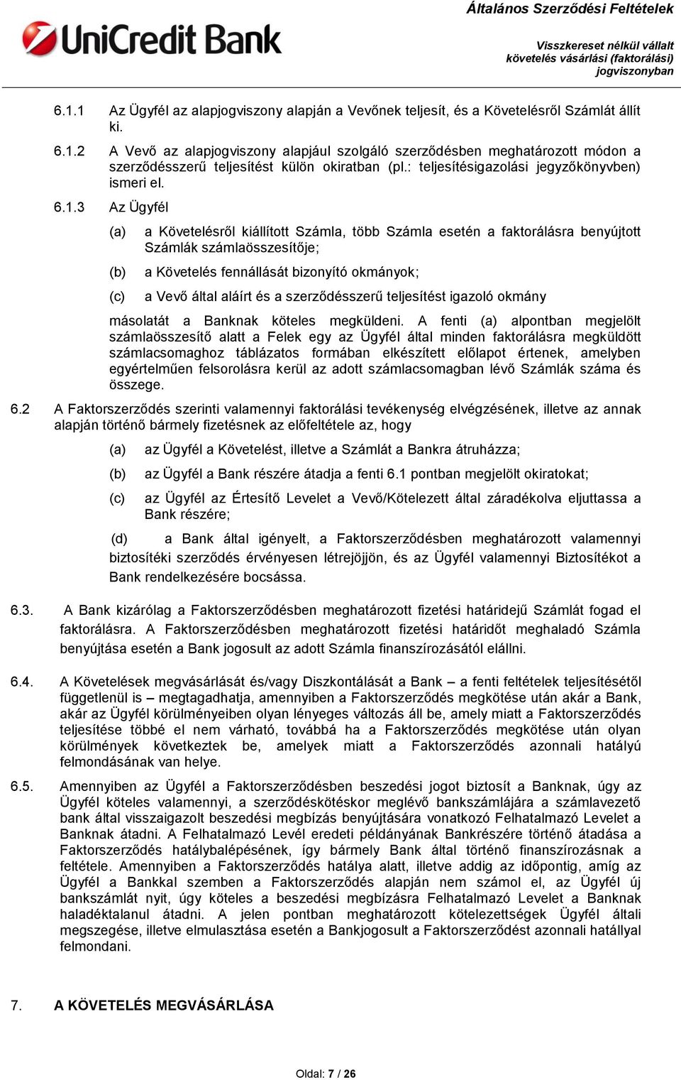3 Az Ügyfél (a) (b) (c) a Követelésről kiállított Számla, több Számla esetén a faktorálásra benyújtott Számlák számlaösszesítője; a Követelés fennállását bizonyító okmányok; a Vevő által aláírt és a
