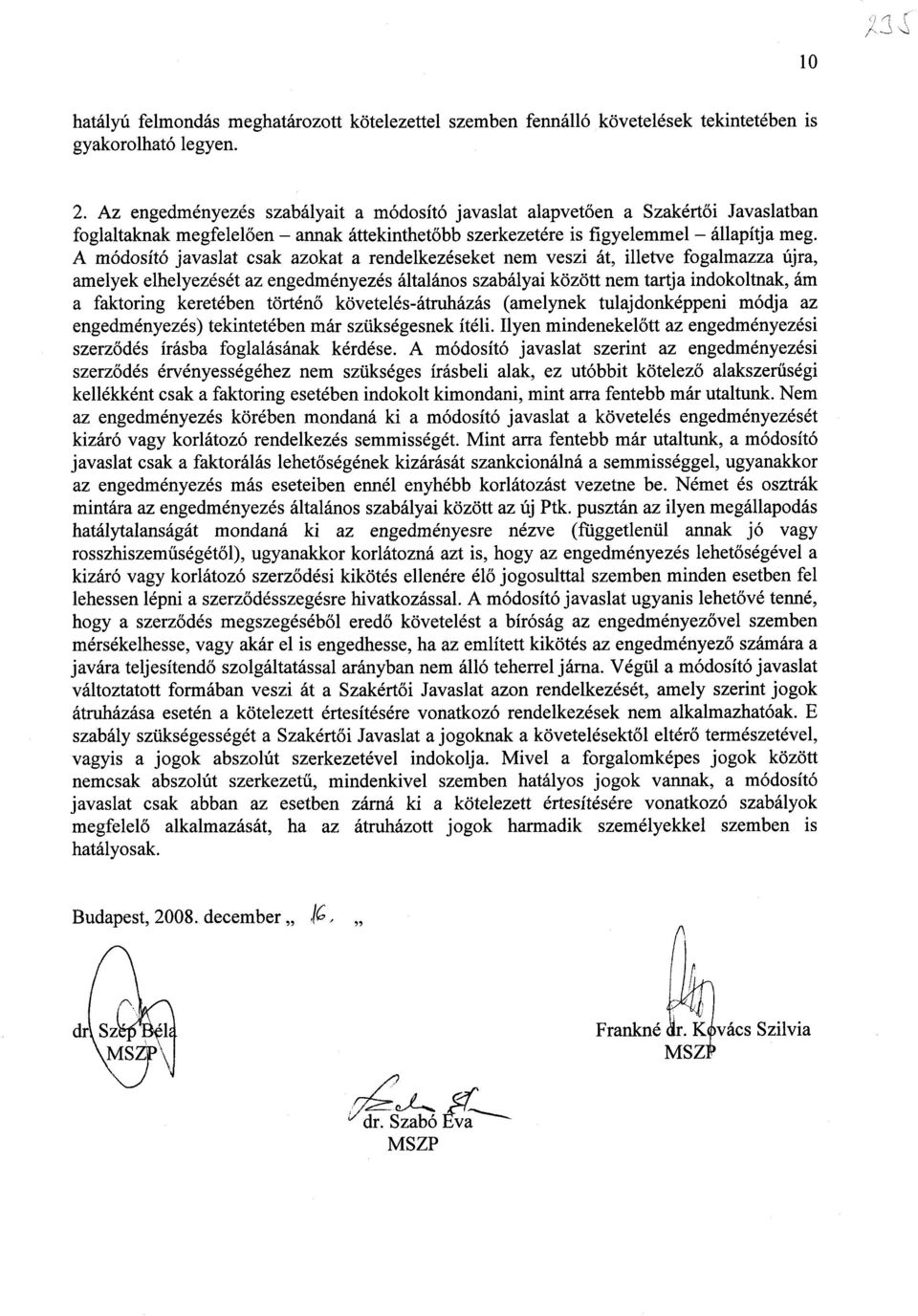 A módosító javaslat csak azokat a rendelkezéseket nem veszi át, illetve fogalmazza újra, amelyek elhelyezését az engedményezés általános szabályai között nem tartja indokoltnak, á m a faktoring