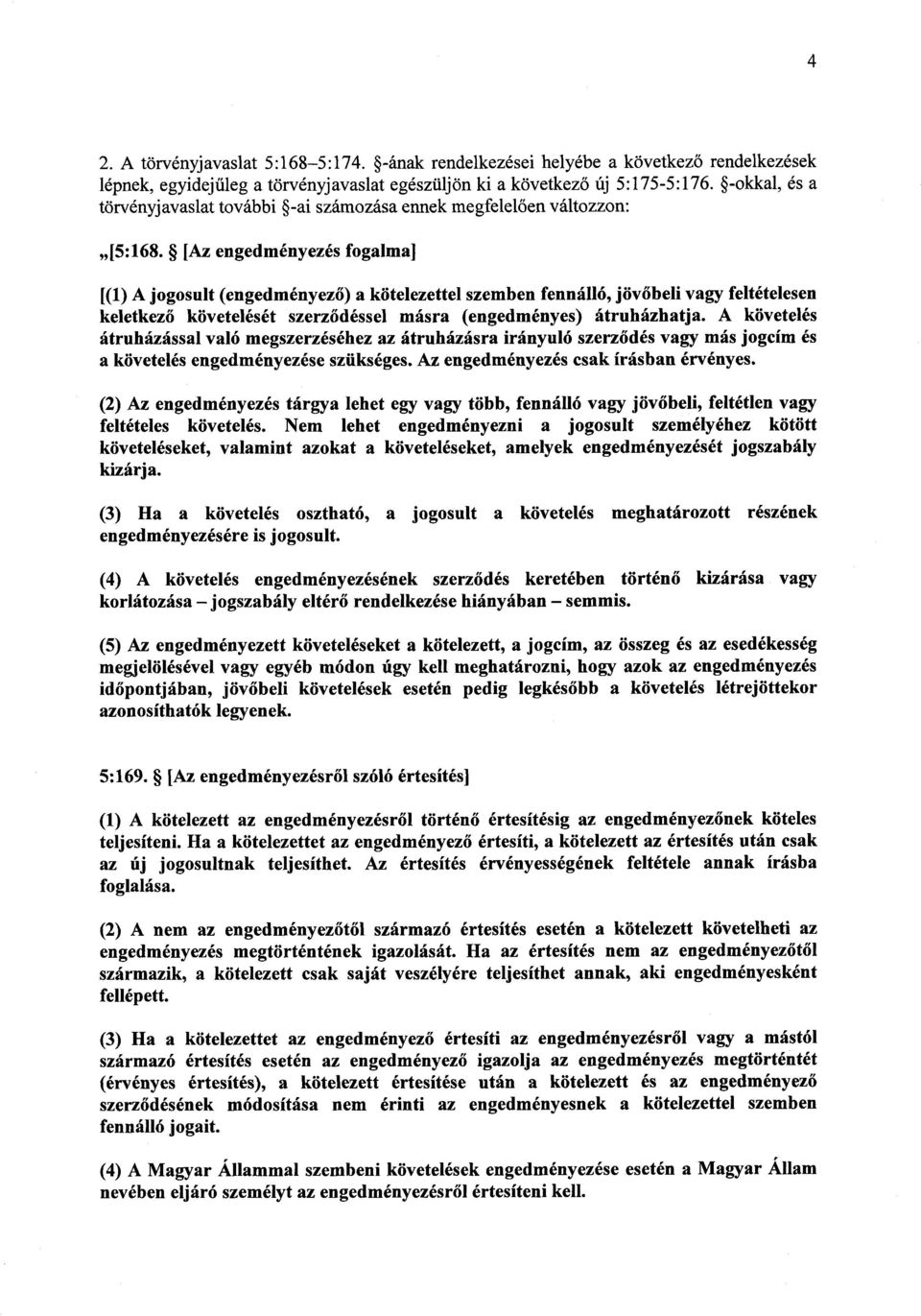 [Az engedményezés fogalma ] [(1) A jogosult (engedményez ő) a kötelezettel szemben fennálló, jöv őbeli vagy feltételesen keletkez ő követelését szerződéssel másra (engedményes) átruházhatja.