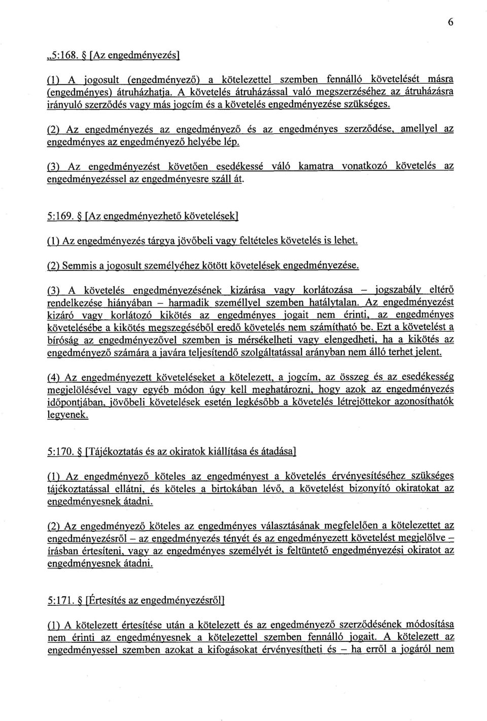(2) Az engedményezés az engedményez ő és az engedményes szerződése, amellyel az engedményes az engedményez ő helyébe lép.