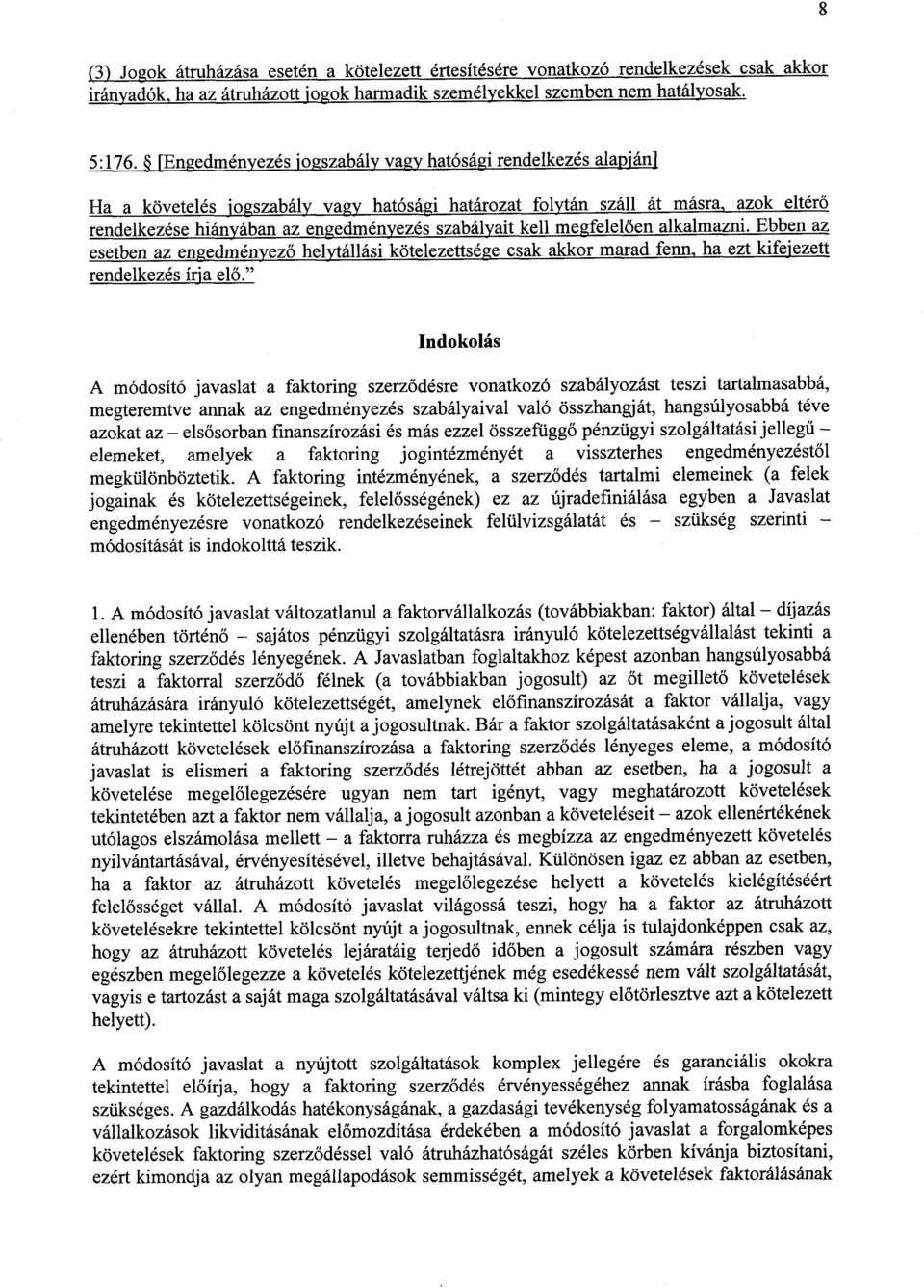 kell megfelel ően alkalmazni. Ebben az esetben az engedményező helytállási kötelezettsége csak akkor marad fenn, ha ezt kifejezett rendelkezés írja el ő.