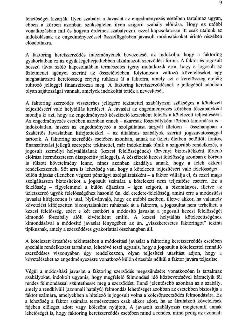 előadottakra. A faktoring keretszerződés intézményének bevezetését az indokolja, hogy a faktoring gyakorlatban ez az egyik legelterjedtebben alkalmazott szerződési forma.