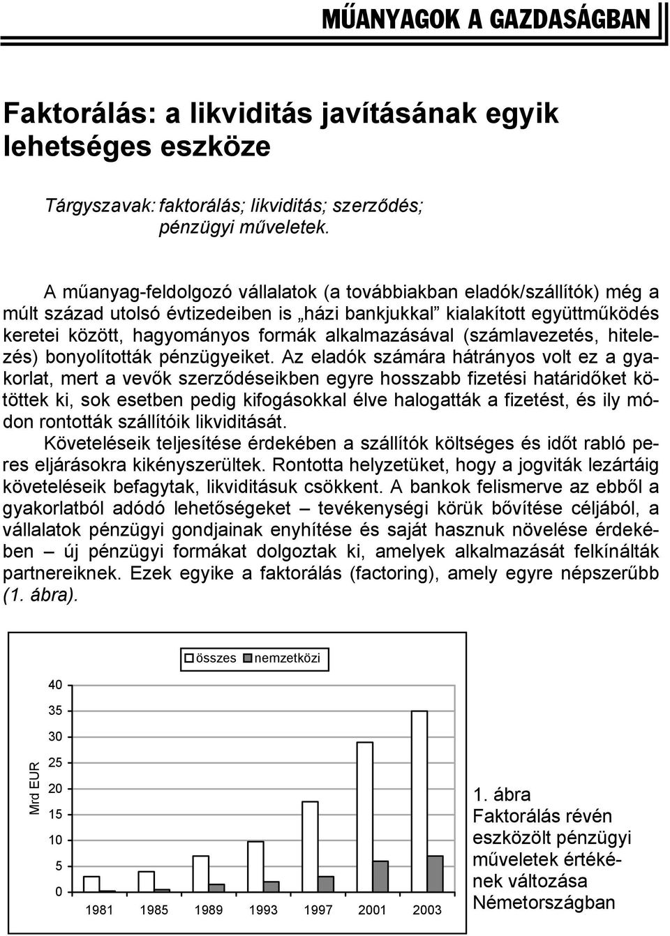 (számlavezetés, hitelezés) bonyolították pénzügyeiket.