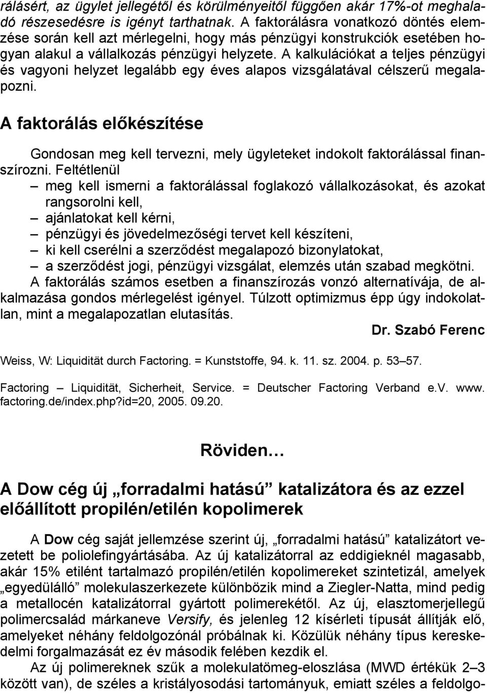 A kalkulációkat a teljes pénzügyi és vagyoni helyzet legalább egy éves alapos vizsgálatával célszerű megalapozni.