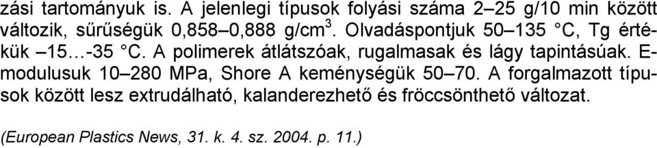 Olvadáspontjuk 50 135 C, Tg értékük 15-35 C. A polimerek átlátszóak, rugalmasak és lágy tapintásúak.