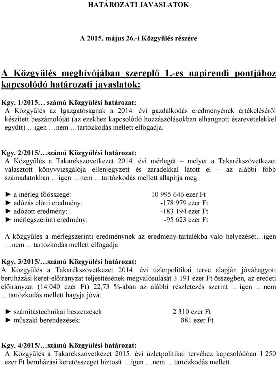 évi gazdálkodás eredményének értékeléséről készített beszámolóját (az ezekhez kapcsolódó hozzászólásokban elhangzott észrevételekkel együtt) igen nem tartózkodás mellett elfogadja. Kgy.