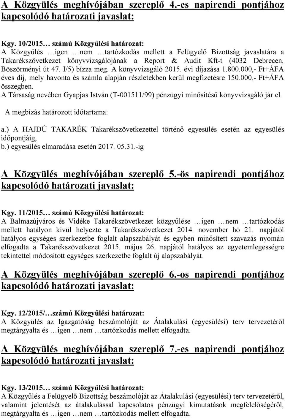 Böszörményi út 47. I/5) bízza meg. A könyvvizsgáló 2015. évi díjazása 1.800.000,- Ft+ÁFA éves díj, mely havonta és számla alapján részletekben kerül megfizetésre 150.000,- Ft+ÁFA összegben.