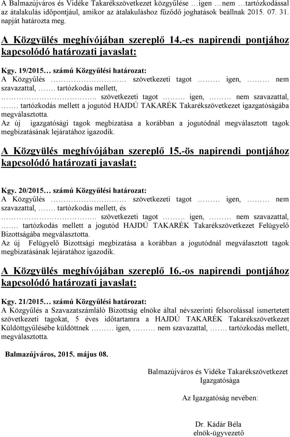 . szövetkezeti tagot igen, nem szavazattal,. tartózkodás mellett a jogutód HAJDÚ TAKARÉK Takarékszövetkezet igazgatóságába megválasztotta.