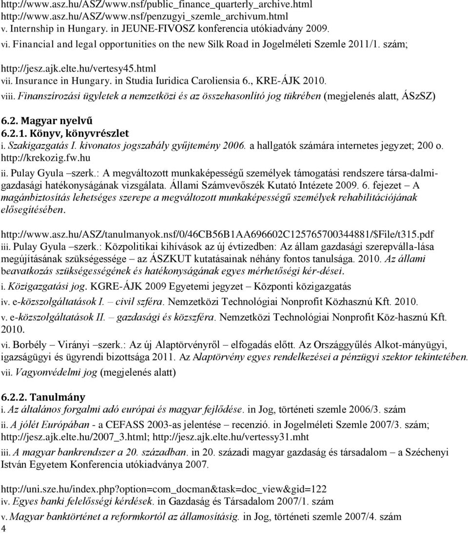 , KRE-ÁJK 2010. viii. Finanszírozási ügyletek a nemzetközi és az összehasonlító jog tükrében (megjelenés alatt, ÁSzSZ) 6.2. Magyar nyelvű 6.2.1. Könyv, könyvrészlet i. Szakigazgatás I.