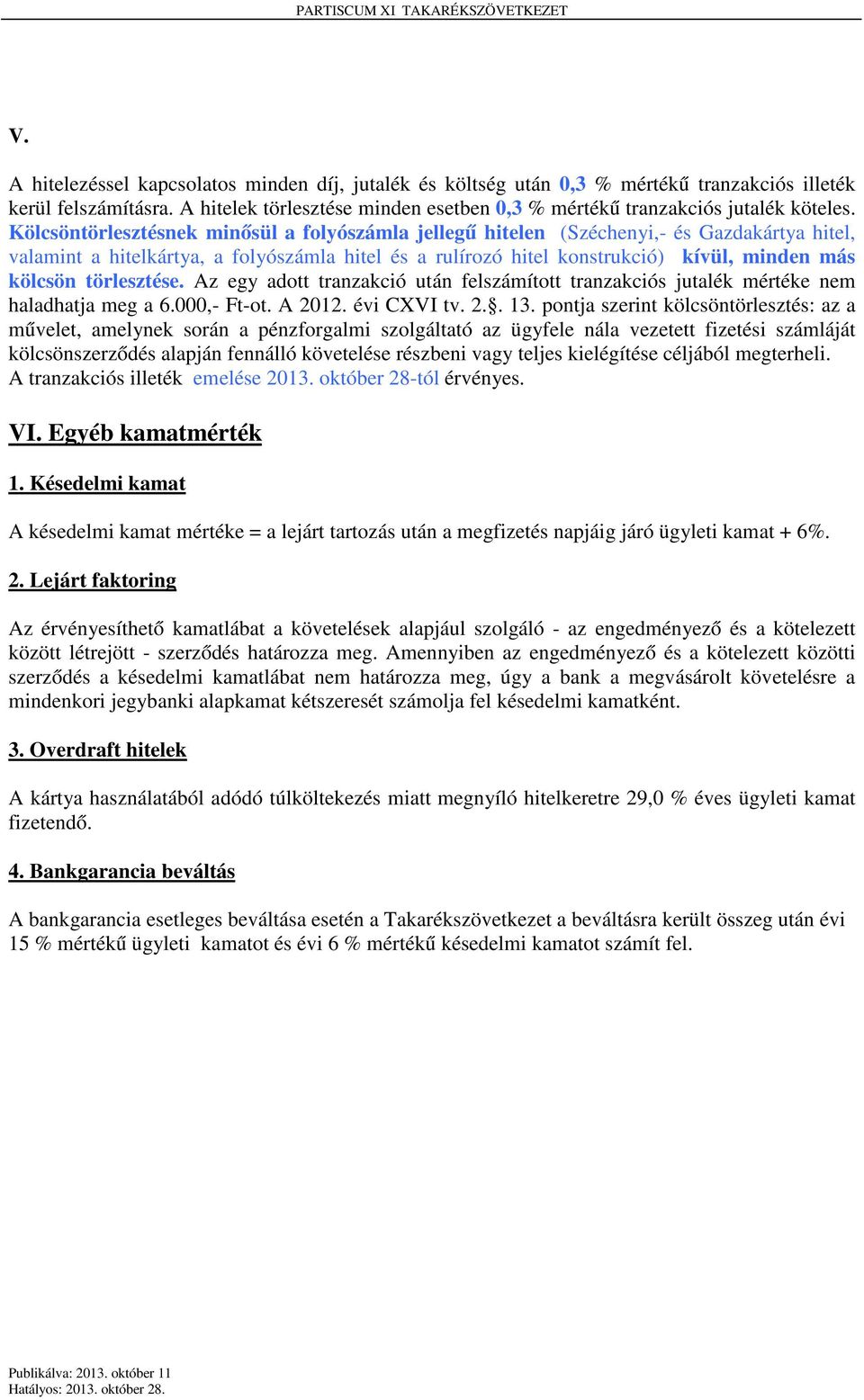 törlesztése. Az egy adott tranzakció után felszámított tranzakciós jutalék mértéke nem haladhatja meg a 6.000,- Ft-ot. A 2012. évi CXVI tv. 2.. 13.