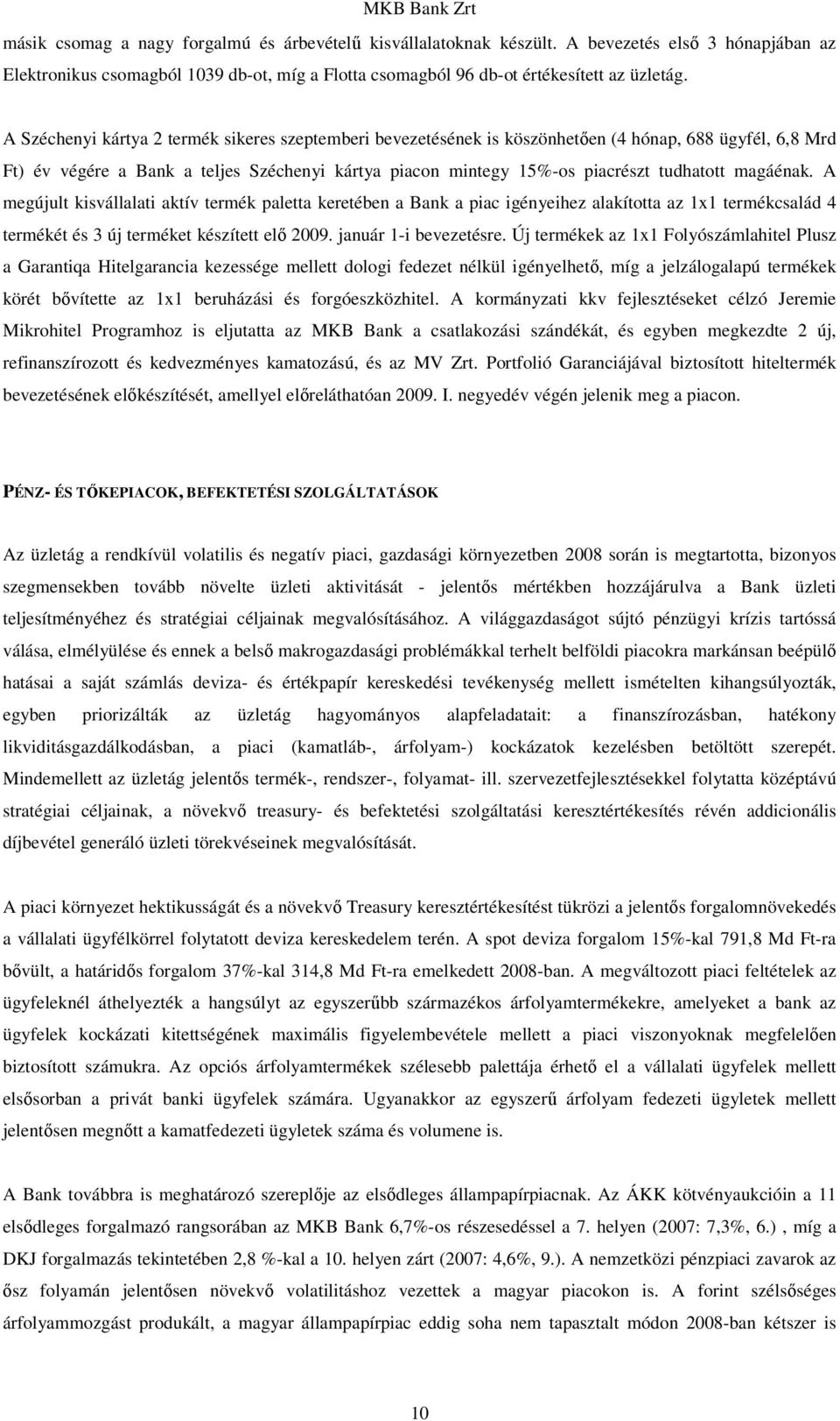 magáénak. A megújult kisvállalati aktív termék paletta keretében a Bank a piac igényeihez alakította az 1x1 termékcsalád 4 termékét és 3 új terméket készített elı 2009. január 1-i bevezetésre.