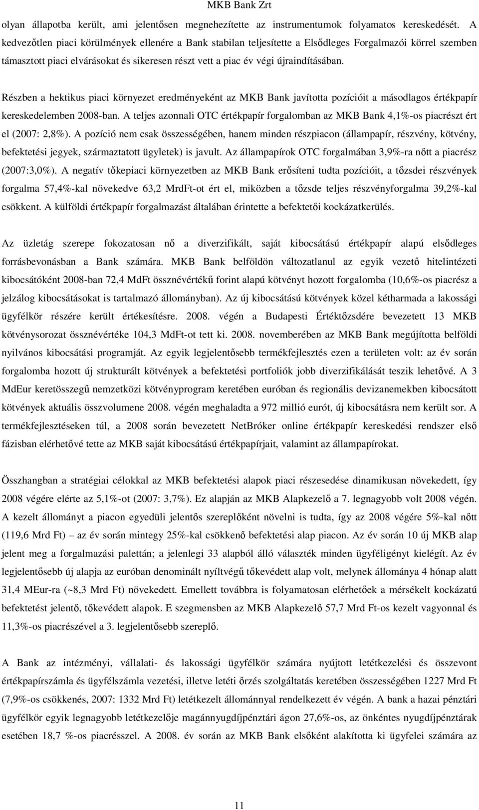 Részben a hektikus piaci környezet eredményeként az MKB Bank javította pozícióit a másodlagos értékpapír kereskedelemben 2008-ban.