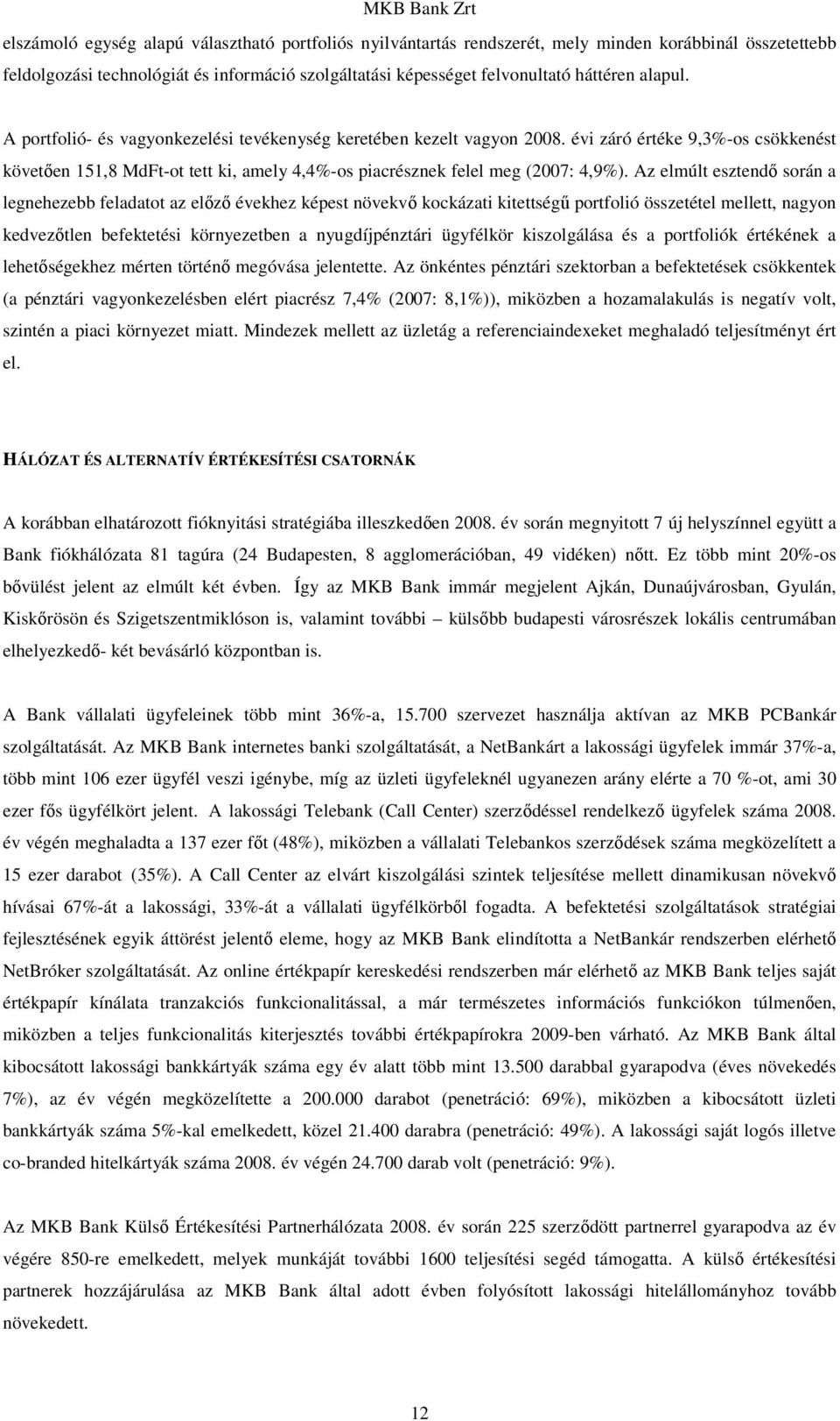 Az elmúlt esztendı során a legnehezebb feladatot az elızı évekhez képest növekvı kockázati kitettségő portfolió összetétel mellett, nagyon kedvezıtlen befektetési környezetben a nyugdíjpénztári