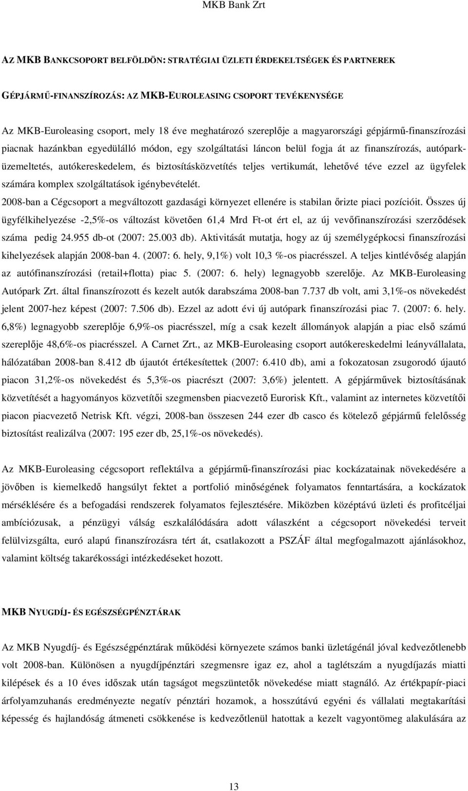 biztosításközvetítés teljes vertikumát, lehetıvé téve ezzel az ügyfelek számára komplex szolgáltatások igénybevételét.