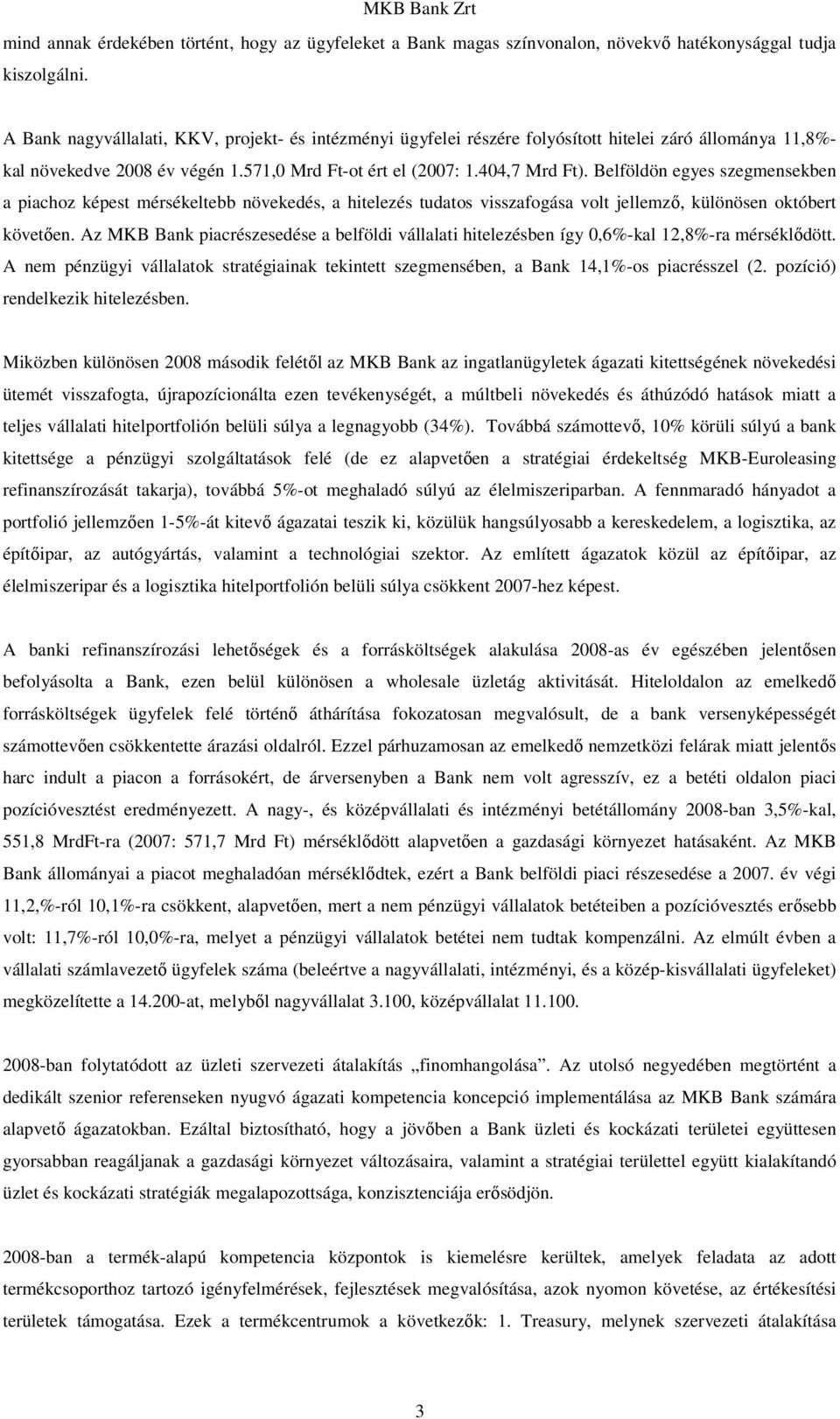 Belföldön egyes szegmensekben a piachoz képest mérsékeltebb növekedés, a hitelezés tudatos visszafogása volt jellemzı, különösen októbert követıen.