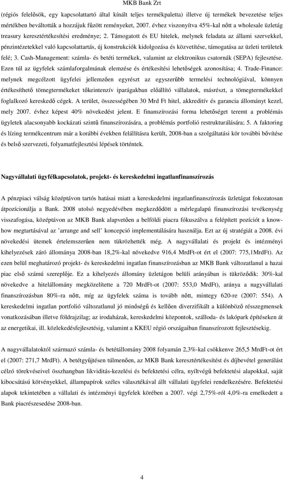 Támogatott és EU hitelek, melynek feladata az állami szervekkel, pénzintézetekkel való kapcsolattartás, új konstrukciók kidolgozása és közvetítése, támogatása az üzleti területek felé; 3.