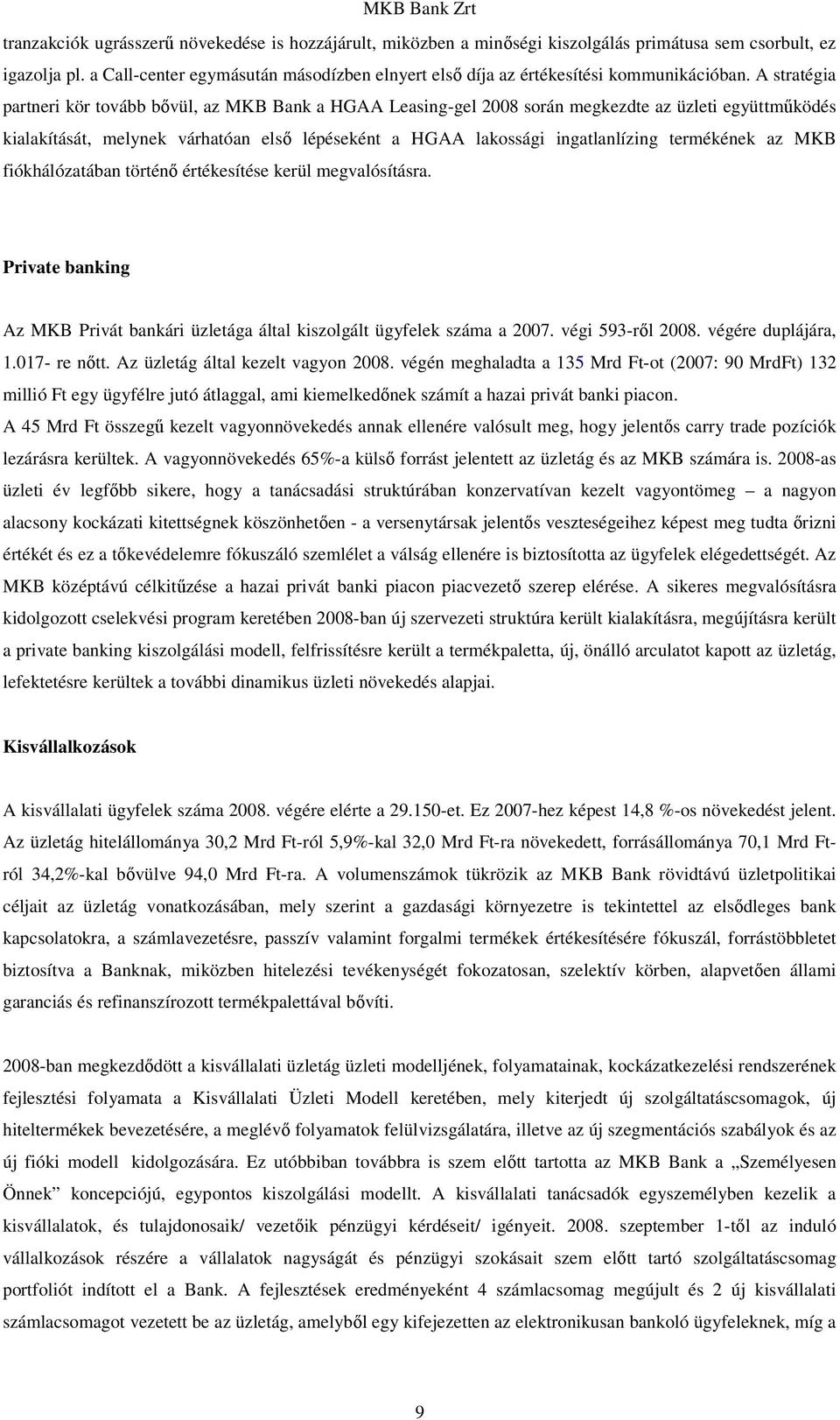 A stratégia partneri kör tovább bıvül, az MKB Bank a HGAA Leasing-gel 2008 során megkezdte az üzleti együttmőködés kialakítását, melynek várhatóan elsı lépéseként a HGAA lakossági ingatlanlízing