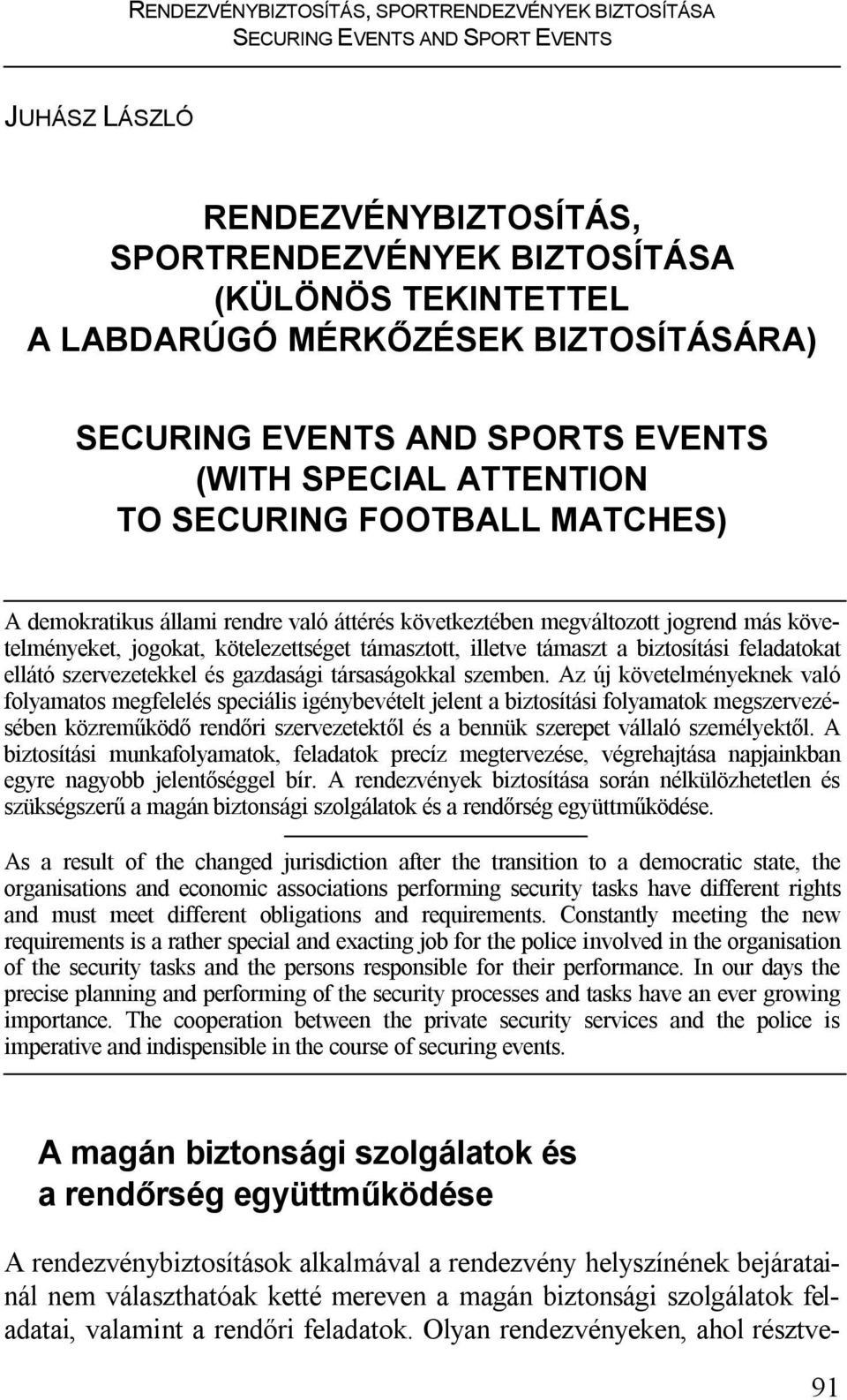 követelményeket, jogokat, kötelezettséget támasztott, illetve támaszt a biztosítási feladatokat ellátó szervezetekkel és gazdasági társaságokkal szemben.