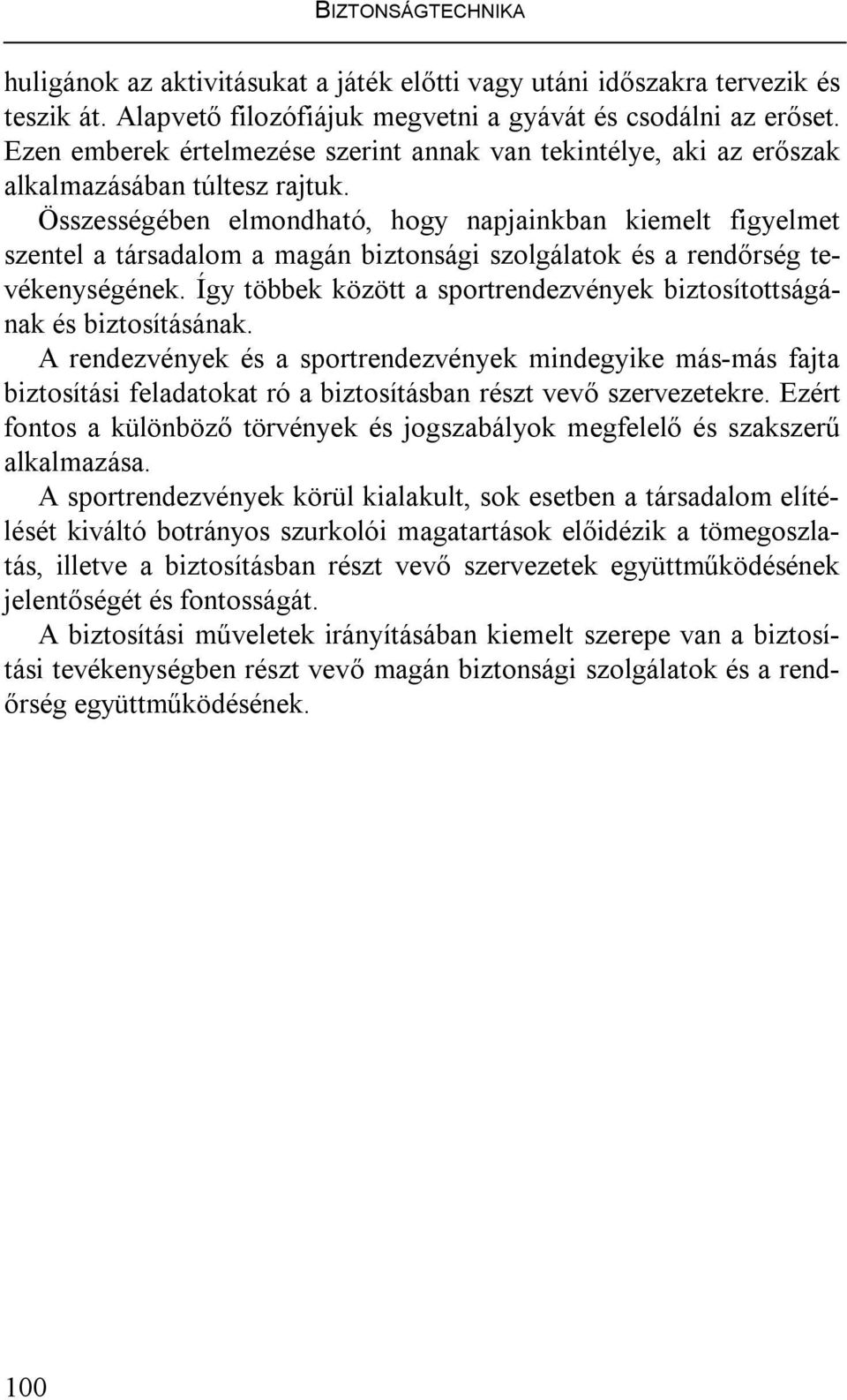 Összességében elmondható, hogy napjainkban kiemelt figyelmet szentel a társadalom a magán biztonsági szolgálatok és a rendőrség tevékenységének.