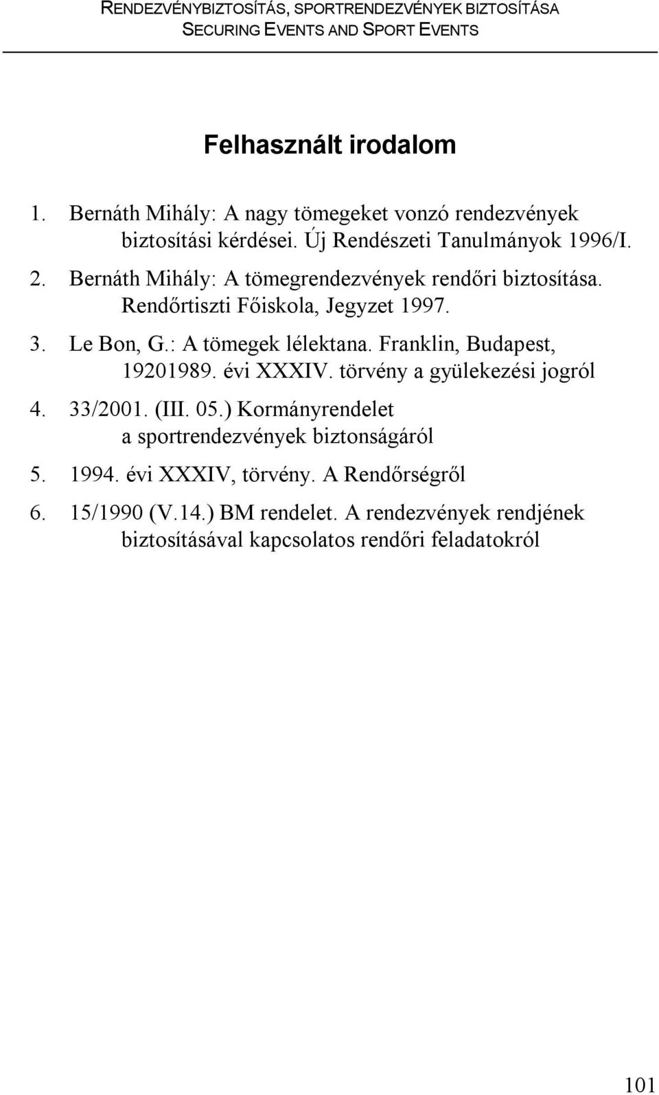 Bernáth Mihály: A tömegrendezvények rendőri biztosítása. Rendőrtiszti Főiskola, Jegyzet 1997. 3. Le Bon, G.: A tömegek lélektana. Franklin, Budapest, 19201989.
