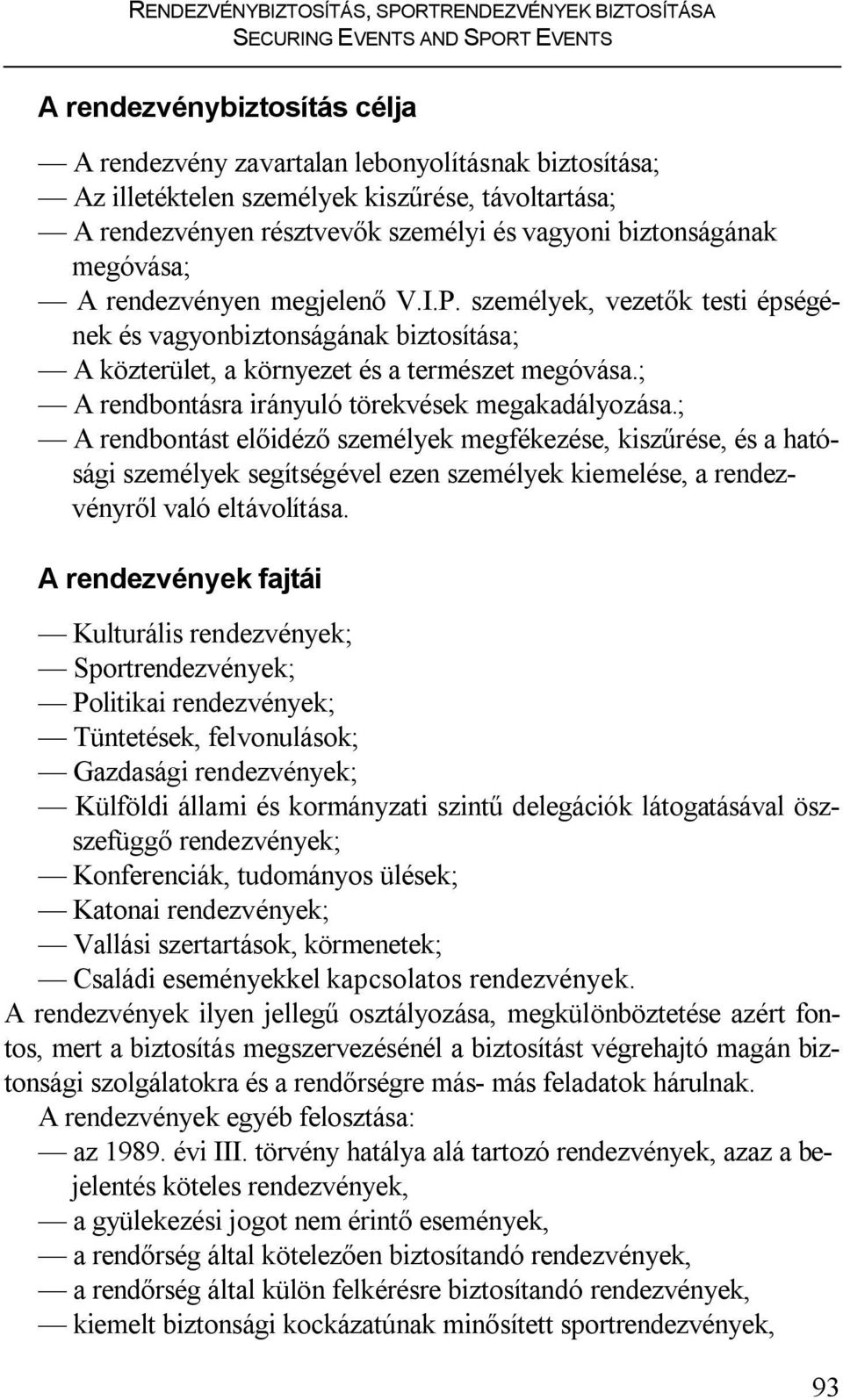 személyek, vezetők testi épségének és vagyonbiztonságának biztosítása; A közterület, a környezet és a természet megóvása.; A rendbontásra irányuló törekvések megakadályozása.