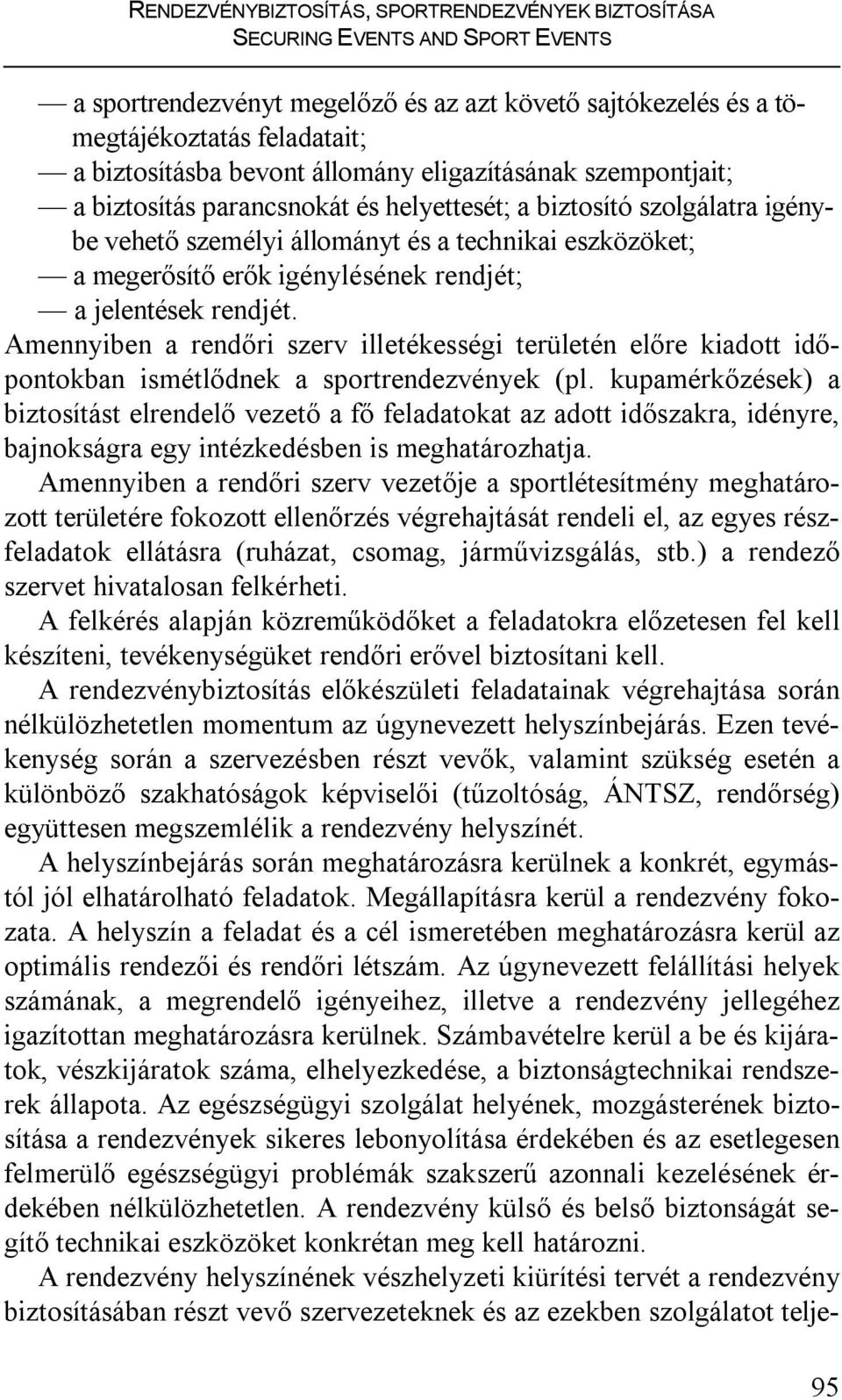 rendjét; a jelentések rendjét. Amennyiben a rendőri szerv illetékességi területén előre kiadott időpontokban ismétlődnek a sportrendezvények (pl.