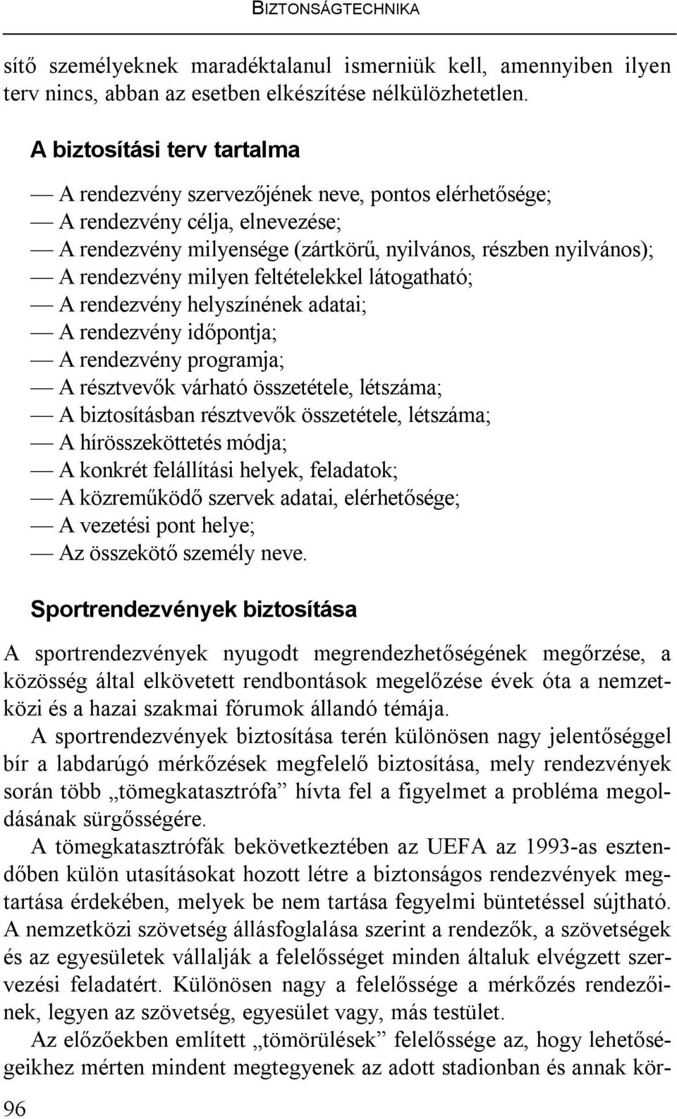 milyen feltételekkel látogatható; A rendezvény helyszínének adatai; A rendezvény időpontja; A rendezvény programja; A résztvevők várható összetétele, létszáma; A biztosításban résztvevők összetétele,